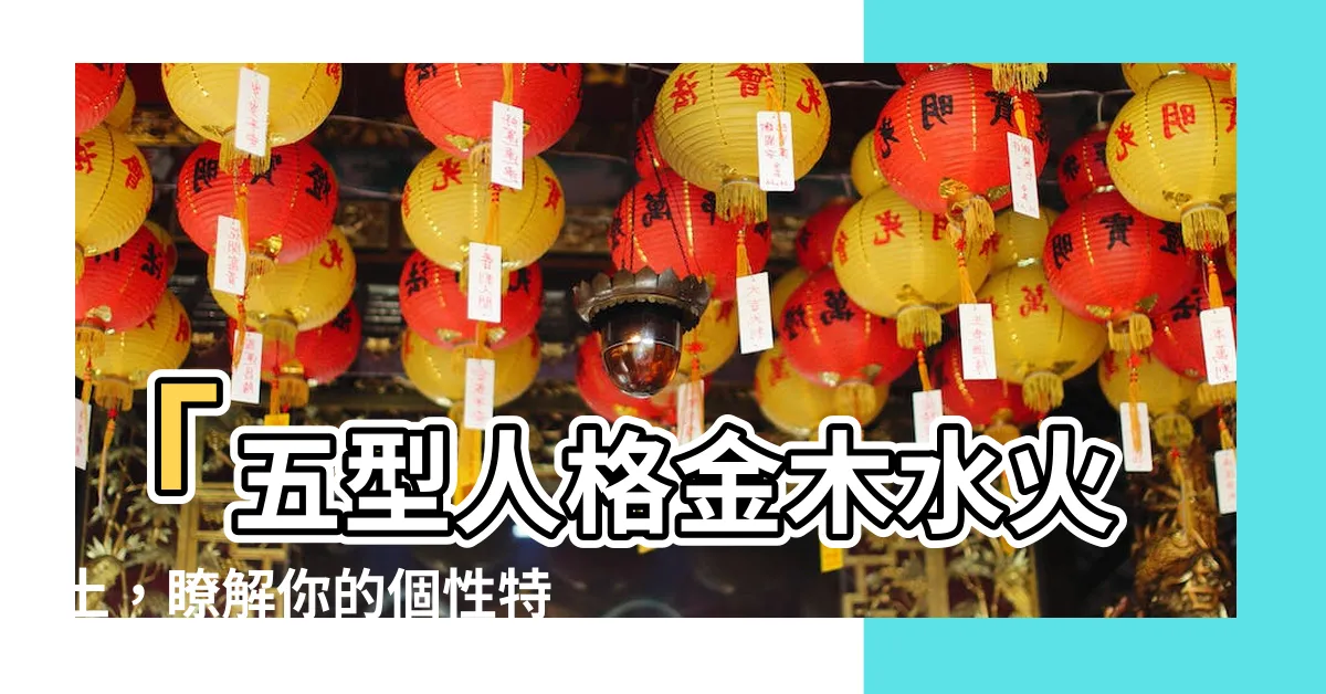 【五型人格金木水火土】「五型人格金木水火土，瞭解你的個性特質！」