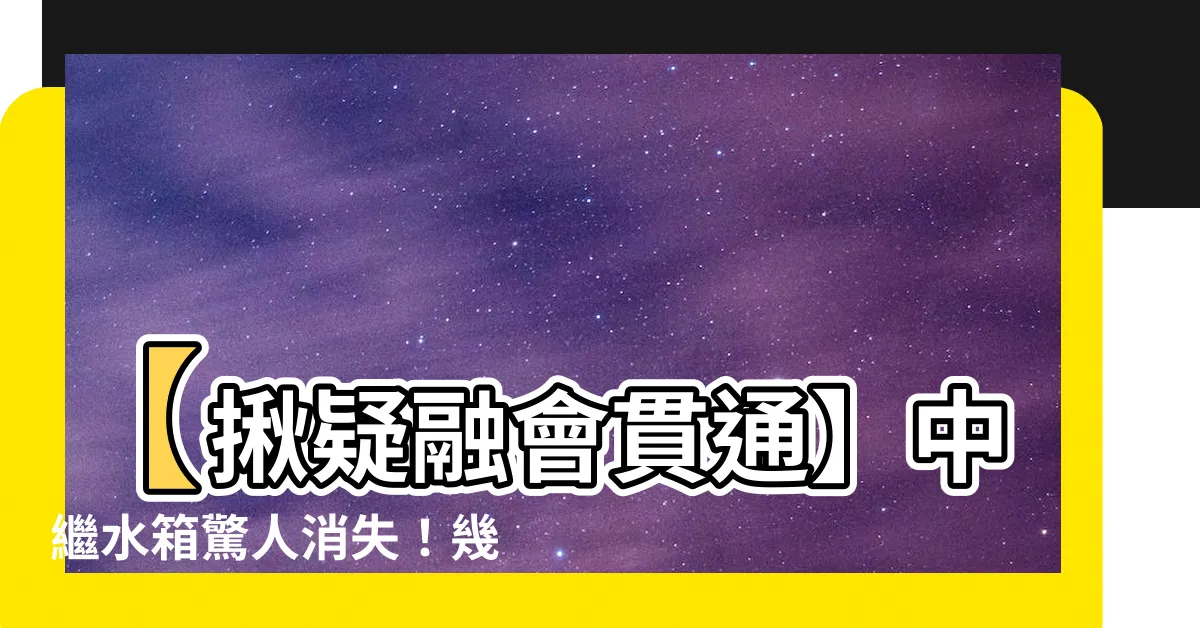 【中繼水箱在幾樓】【揪疑融會貫通】中繼水箱驚人消失！幾樓真相曝光，你無法想像！