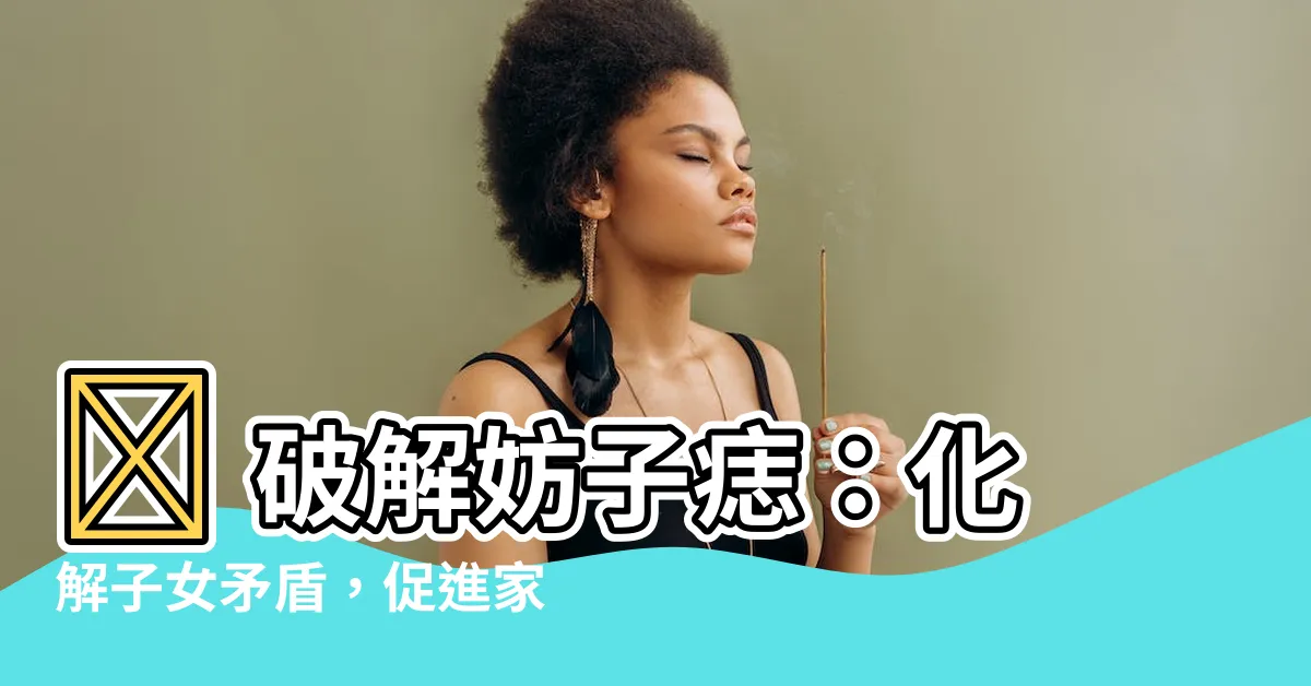 【妨子痣 意思】💡 破解妨子痣：化解子女矛盾，促進家庭和諧！💡