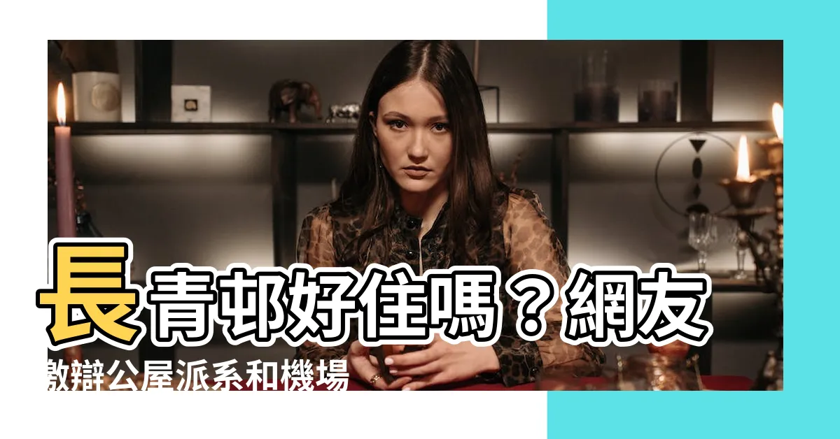 【長青邨好住嗎】長青邨好住嗎？網友激辯公屋派系和機場工友住所問題！