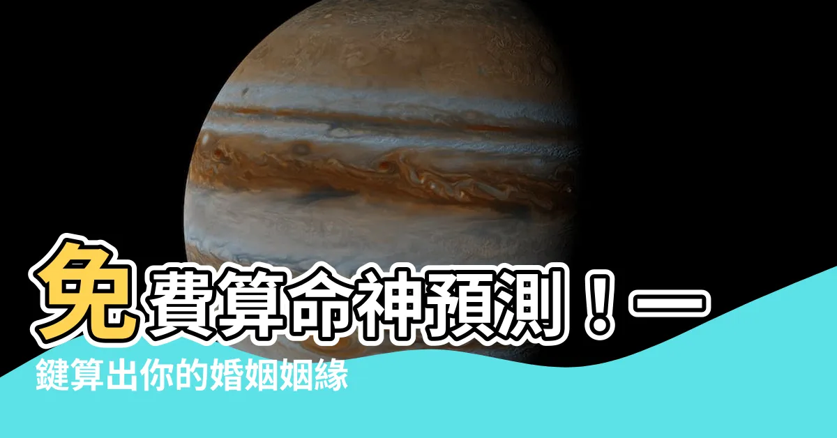 【免費八字婚姻預測】免費算命神預測！一鍵算出你的婚姻姻緣配對與八字流年運勢