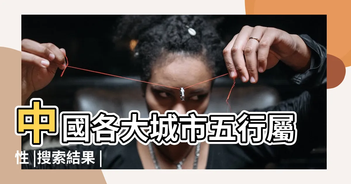 【五行屬水的城市】中國各大城市五行屬性 |搜索結果 |五行火旺的城市有哪些 |
