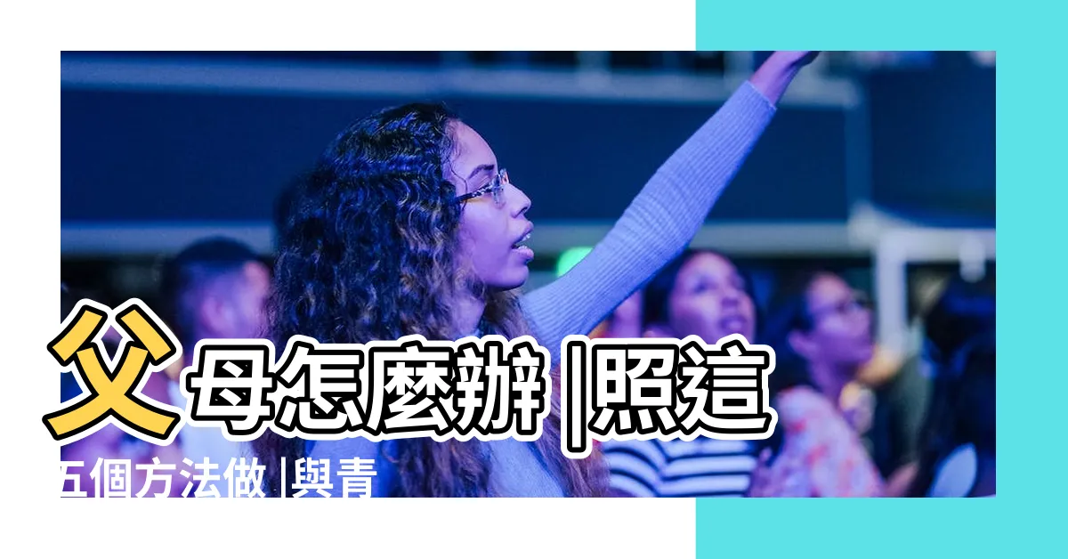 【叛逆期如何處理】父母怎麼辦 |照這五個方法做 |與青春期孩子溝通 |