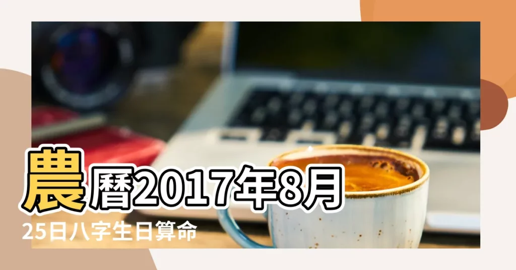 農曆2017年8月25日八字生日算命 |2017年8月25日出生的人命好嗎 |是什麼命 |【2017年8月25號出生】