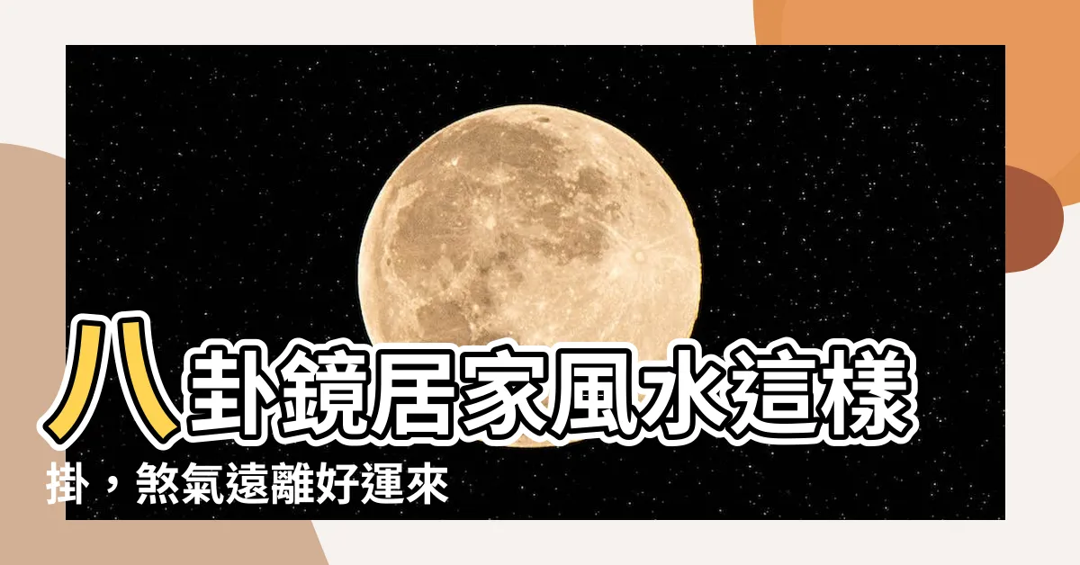 【八掛 風水】八卦鏡居家風水這樣掛，煞氣遠離好運來