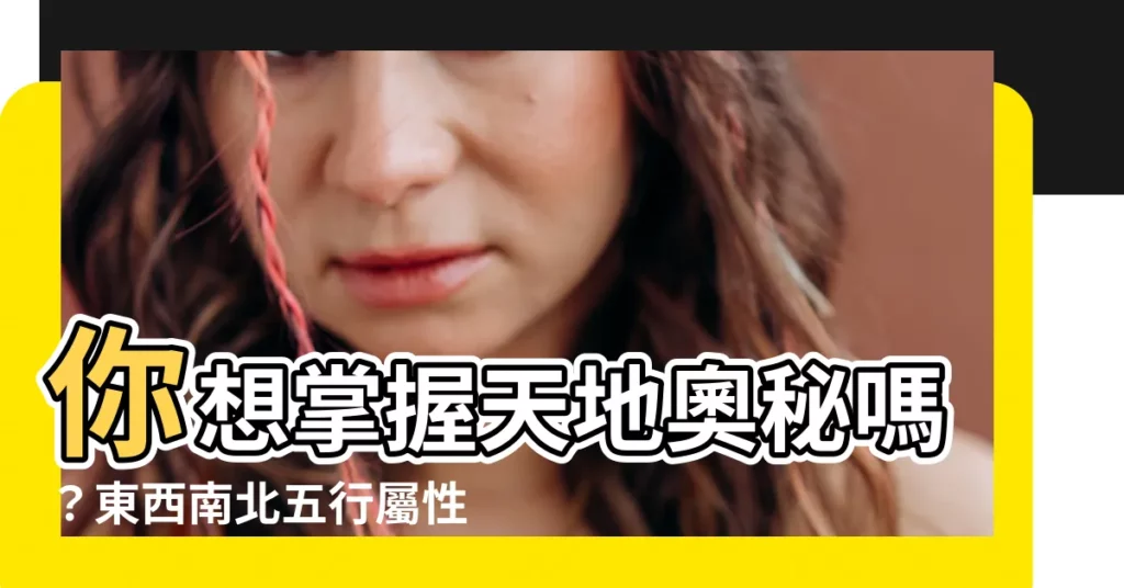 【東西南北五行】你想掌握天地奧秘嗎？東西南北五行屬性大揭密！