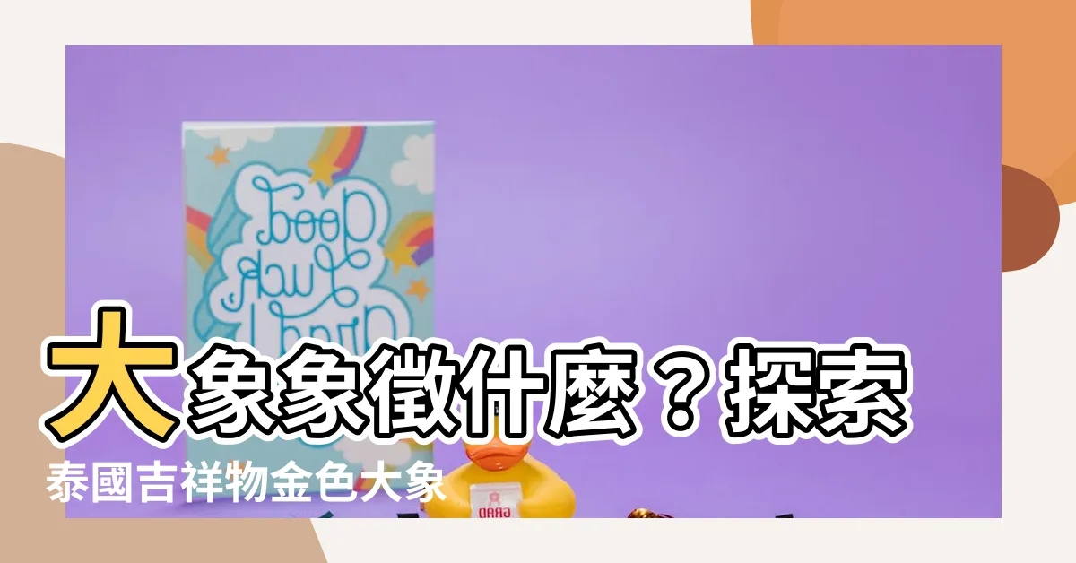 【大象象徵什麼】大象象徵什麼？探索泰國吉祥物金色大象擺飾的代表意義和風水