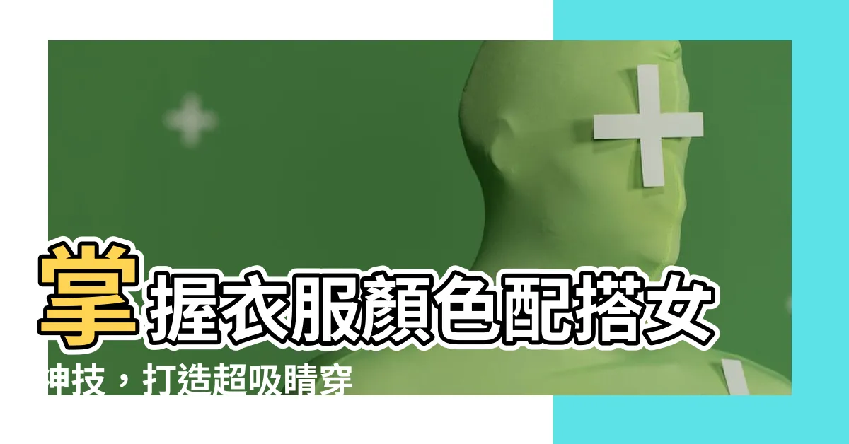【衣服顏色配搭女】掌握衣服顏色配搭女神技，打造超吸睛穿搭！