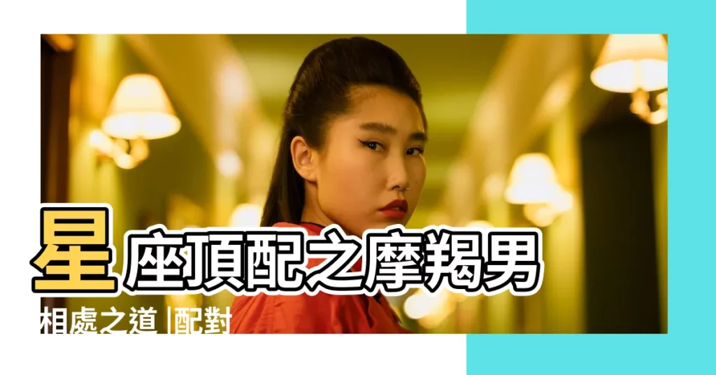 星座頂配之摩羯男 |相處之道 |配對指數 |【魔蠍座男與金牛座女的愛情】