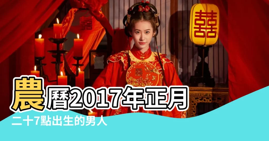 農曆2017年正月二十7點出生的男人八字算命分析 |2017年2月18日出生的人命好嗎 |2017年是什麼命 |【2017年正月二十八命格】
