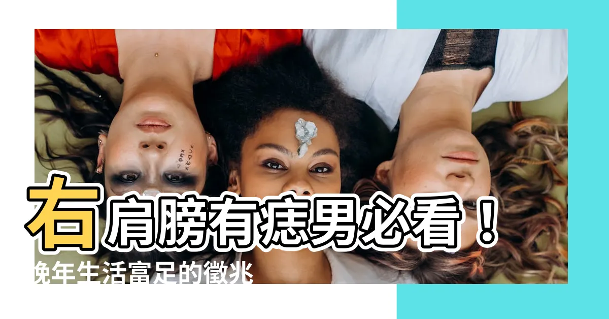 【右肩膀有痣男】右肩膀有痣男必看！晚年生活富足的徵兆