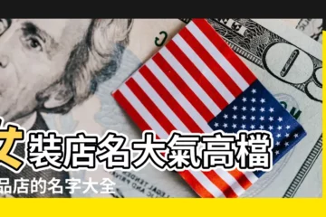【高檔精品店名稱】女裝店名大氣高檔 |精品店的名字大全 |店名應該怎麼取 |