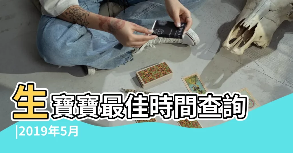 生寶寶最佳時間查詢 |2019年5月6日老黃曆生子吉時 |2019年萬年曆黃道吉日生小孩 |【老黃曆吉日查詢2019生寶寶】