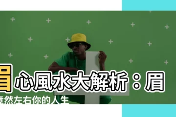 【眉毛風水】眉心風水大解析：眉毛竟然左右你的人生？