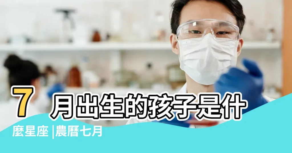 7月出生的孩子是什麼星座 |農曆七月出生是什麼星座 |農曆7月出生的寶寶是什麼星座 |【7月的孩子是什麼星座】