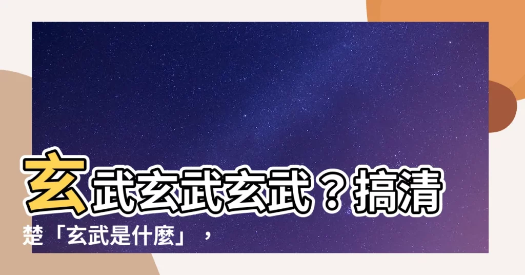 【玄武意思】玄武玄武玄武？搞清楚「玄武是什麼」，讓你稱霸遊戲戰場！