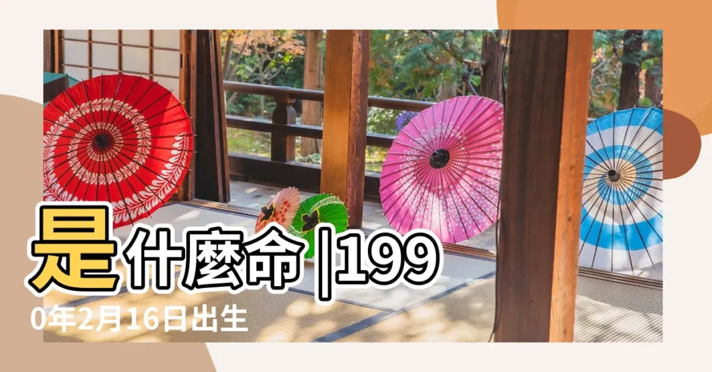 是什麼命 |1990年2月16日出生的人生辰八字五行測算 |生日測試性格 |【1990年陰曆2月16日出生是什麼命】