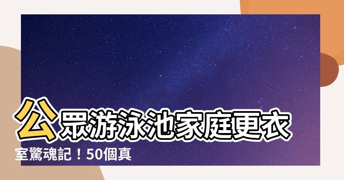 【家庭更衣室】公眾游泳池家庭更衣室驚魂記！50個真實案例大公開
