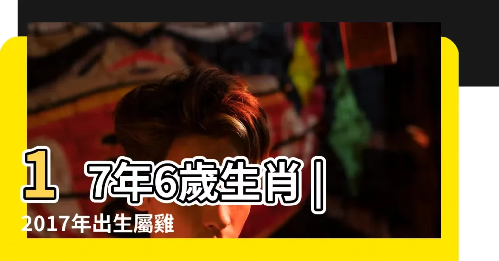 17年6歲生肖 |2017年出生屬雞人2023年運勢 |屬雞2017年運勢及運程 |【2017年肖雞每月運勢】