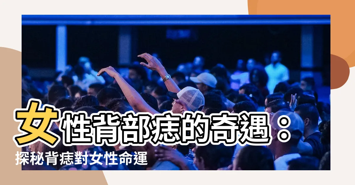 【背 痣 女】女性背部痣的奇遇：探秘背痣對女性命運的影響！