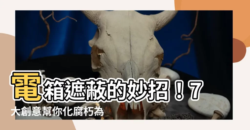 【電箱遮蔽】電箱遮蔽的妙招！7大創意幫你化腐朽為神奇