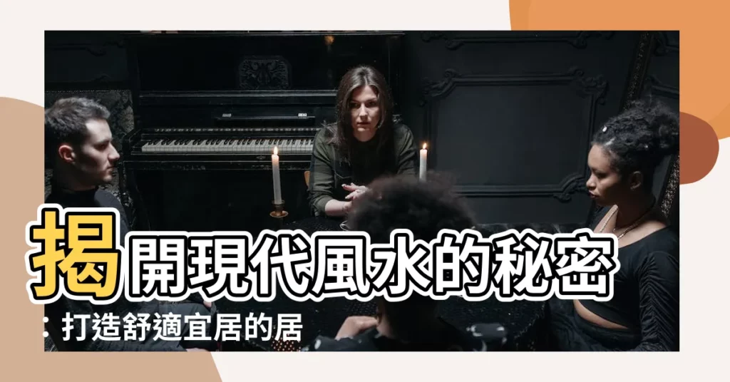 【現代風水】揭開現代風水的秘密：打造舒適宜居的居家環境