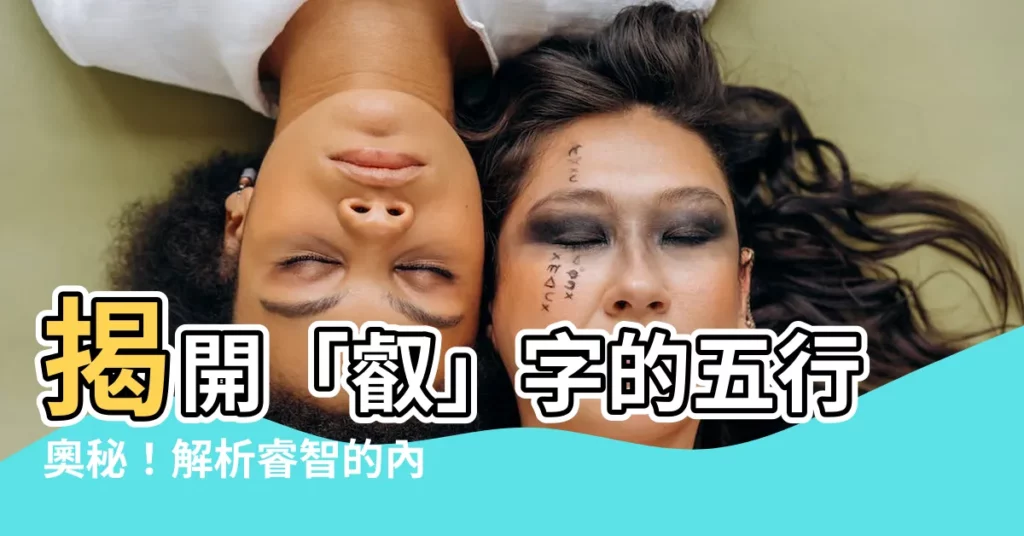 【叡五行】揭開「叡」字的五行奧秘！解析睿智的內涵與五行屬性