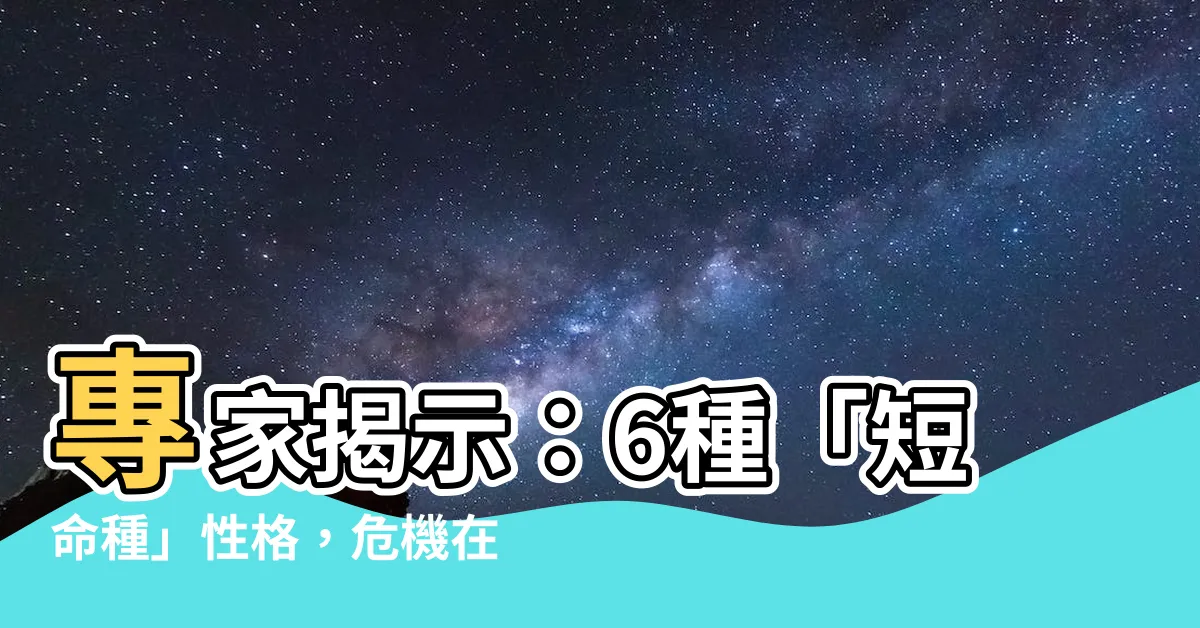【短命種】專家揭示：6種「短命種」性格，危機在即！別再忽視了！