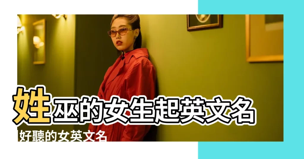 姓巫的女生起英文名 |好聽的女英文名有寓意 |巫字英文名 |【姓巫 英文名】
