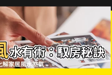 【風水有術】風水有術：馭房秘訣，化解家居風水煞氣