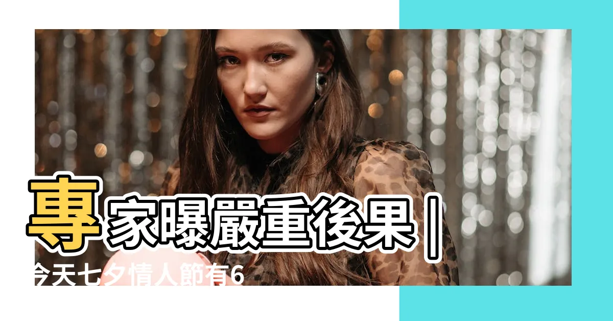 【鬼月可以做愛嗎】專家曝嚴重後果 |今天七夕情人節有6禁忌嚴禁 |會得罪祂 |