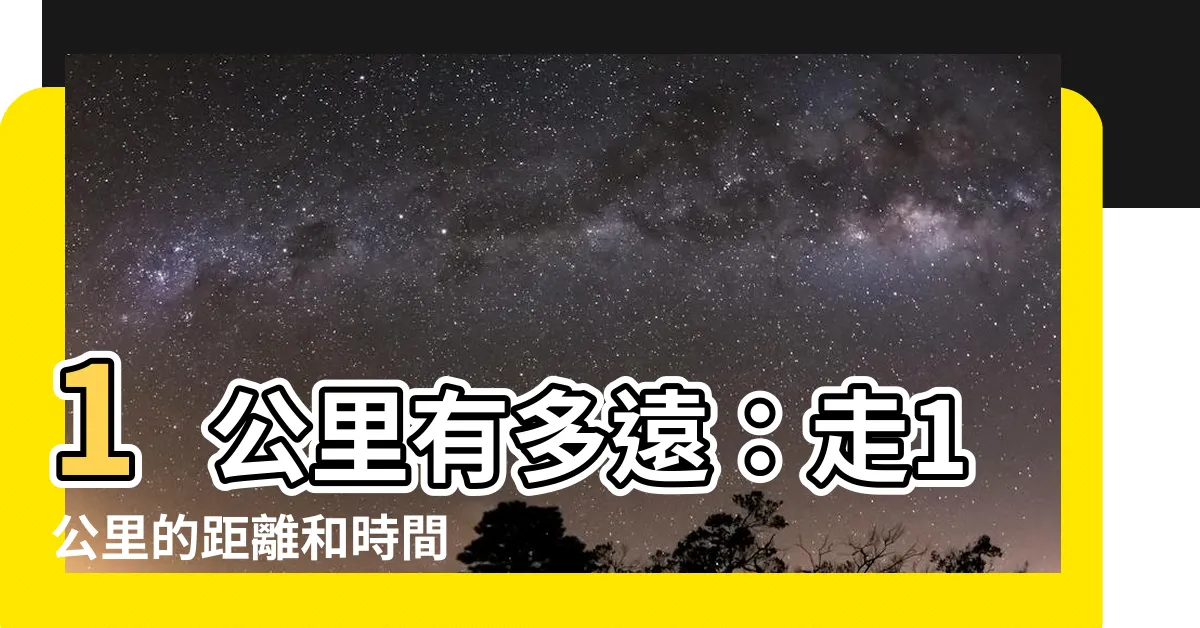 【1公里有多遠】1公里有多遠：走1公里的距離和時間