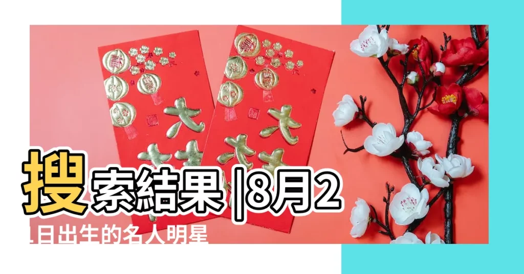 搜索結果 |8月21日出生的名人明星有哪些 |8月21日 |【1999年8月21日出生的明星】