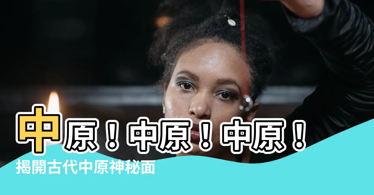 【古代中原是哪裏】中原！中原！中原！揭開古代中原神秘面紗