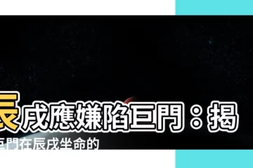 【辰戌應嫌陷巨門】辰戌應嫌陷巨門：揭露巨門在辰戌坐命的坎坷之路