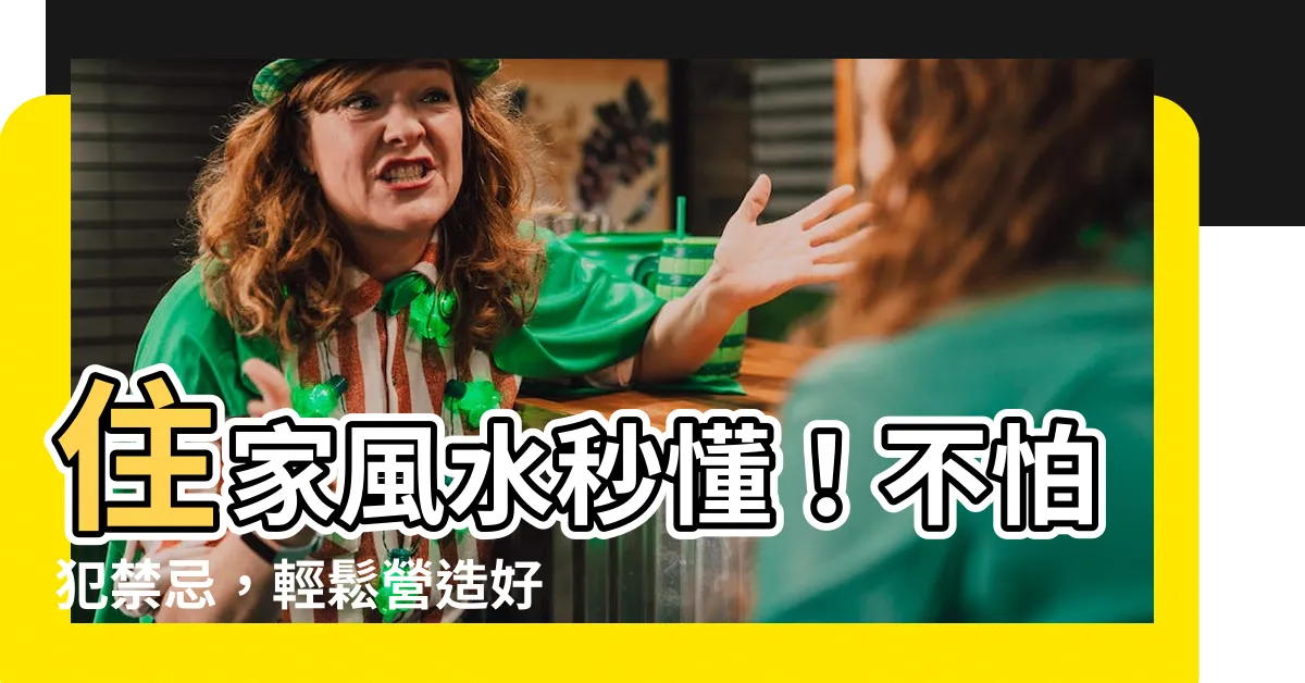【住家風水】住家風水秒懂！不怕犯禁忌，輕鬆營造好運宅！