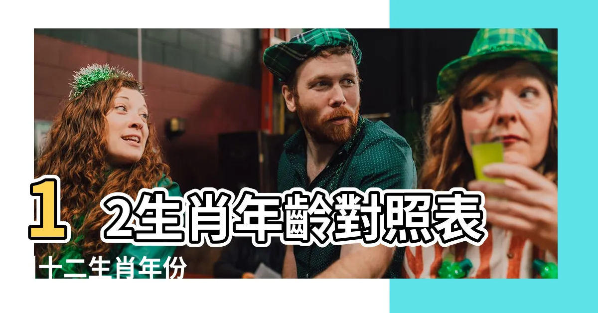 【十二生肖日期】12生肖年齡對照表 |十二生肖年份 |十二生肖對照表十二生肖紀年對照表 |