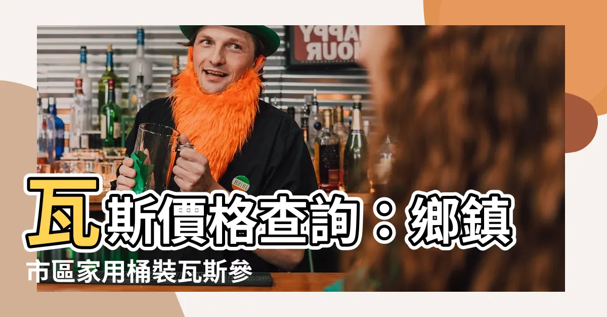 【瓦斯價格查詢】瓦斯價格查詢：鄉鎮市區家用桶裝瓦斯參考零售價格