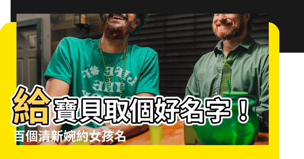 【好的名字】給寶貝取個好名字！百個清新婉約女孩名、寓意深遠男孩名一次看