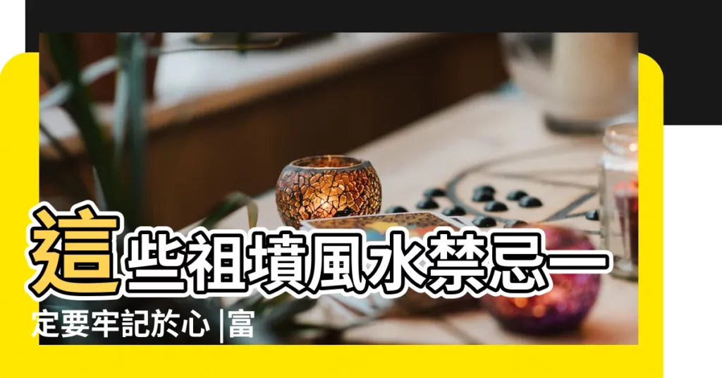 這些祖墳風水禁忌一定要牢記於心 |富不改門 |掃墓仔細看祖墳 |【祖墳風水禁忌】
