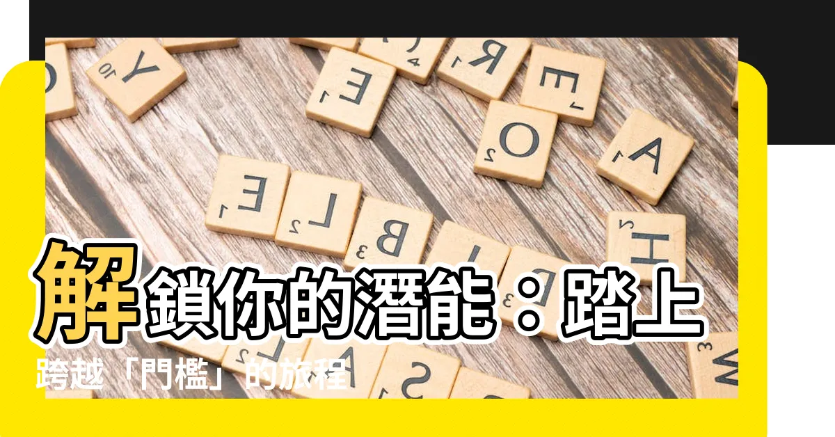 【門檻】解鎖你的潛能：踏上跨越「門檻」的旅程