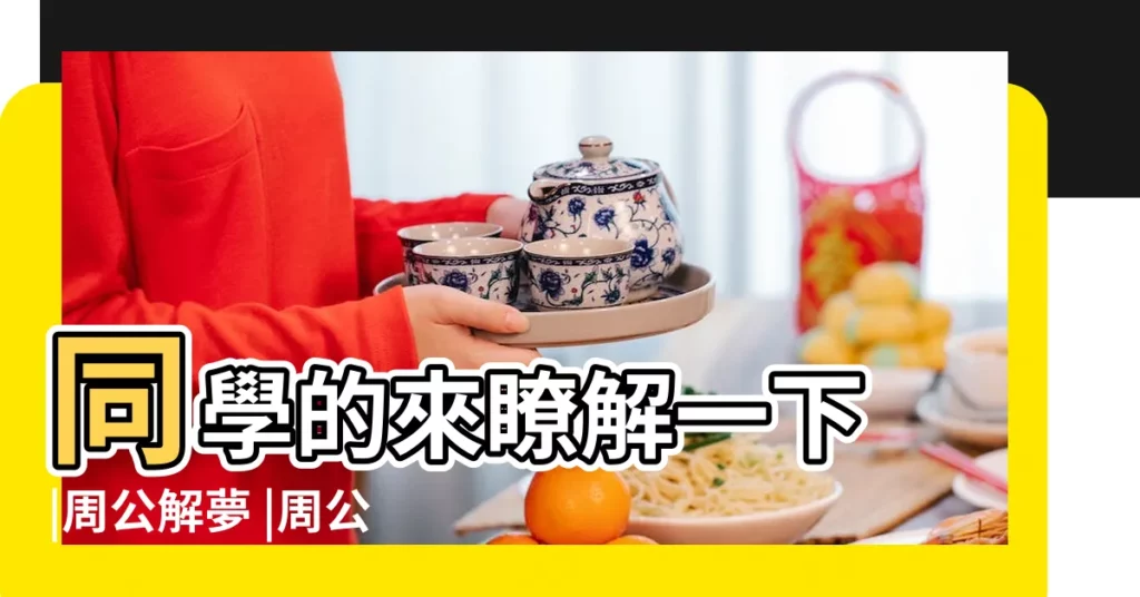 同學的來瞭解一下 |周公解夢 |周公解夢 |【夢見老同學是鄰居】