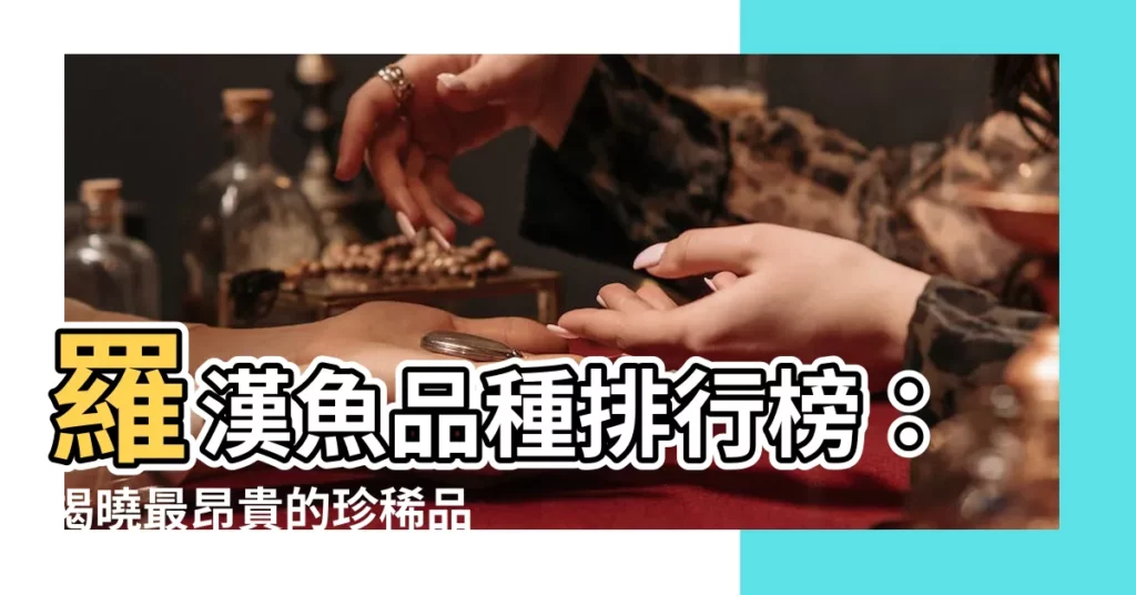 【品種排名羅漢魚品種】羅漢魚品種排行榜：揭曉最昂貴的珍稀品種