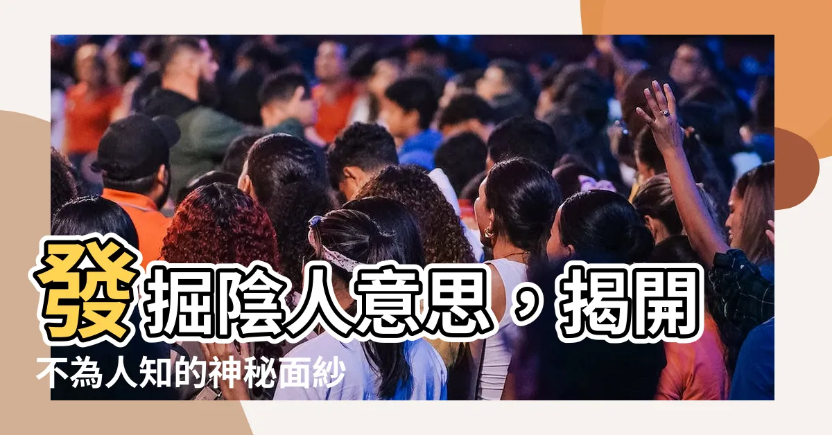 【陰人意思】發掘陰人意思，揭開不為人知的神秘面紗！