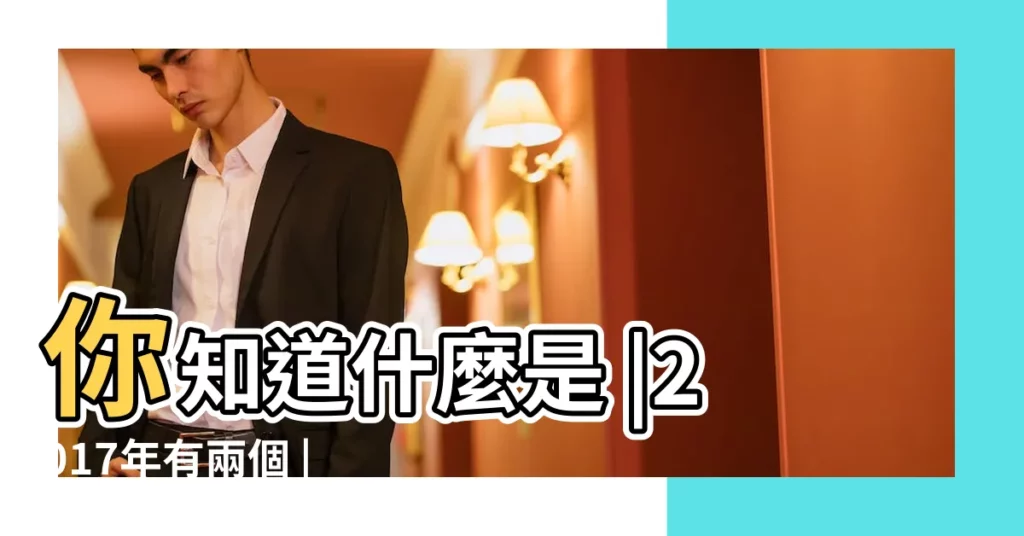 你知道什麼是 |2017年有兩個 |閏月怎麼算 |【2017閏六月日期】