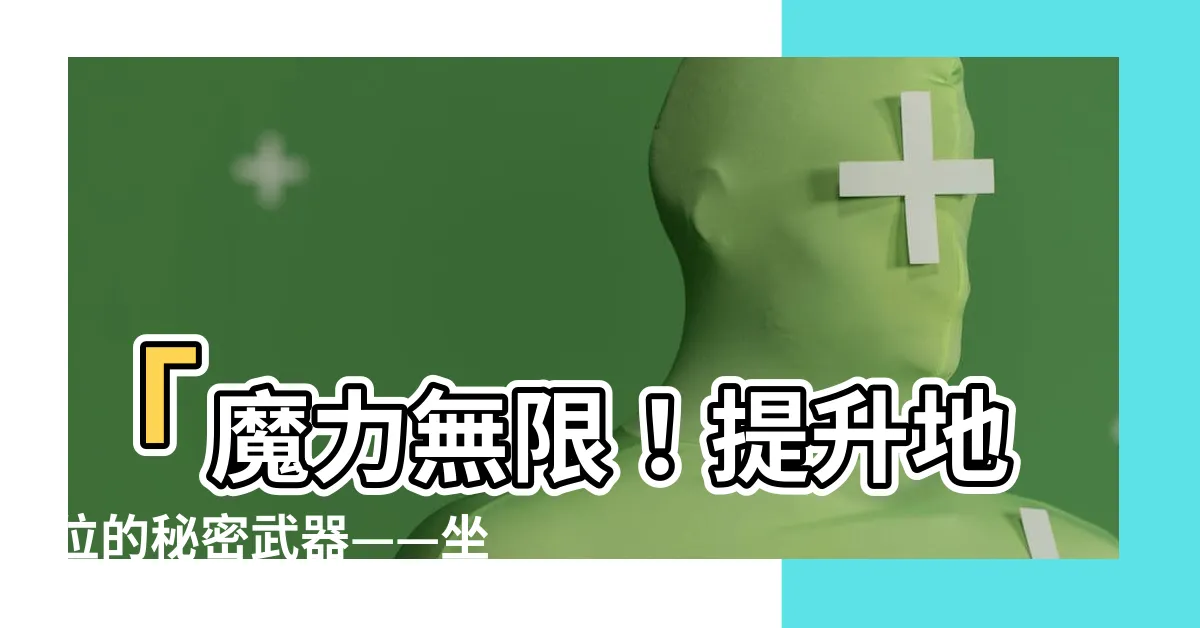 【坐西北朝東南文昌位】「魔力無限！提升地位的秘密武器——坐西北朝東南文昌位」