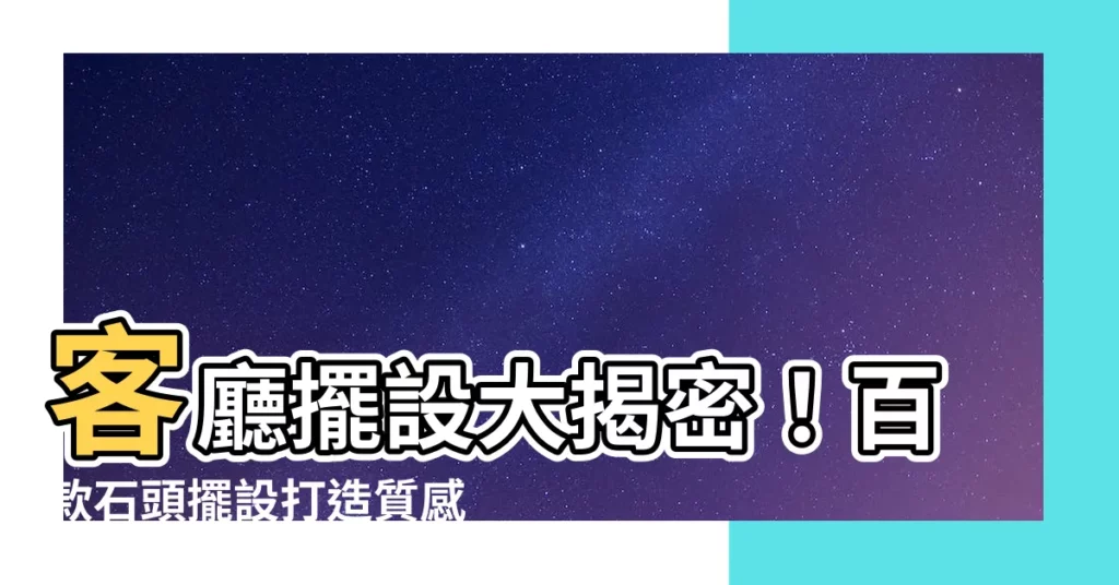 【石頭擺設】客廳擺設大揭密！百款石頭擺設打造質感空間