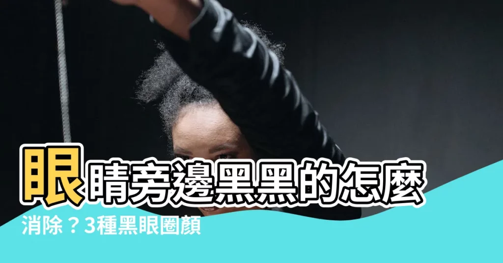 【眼睛旁邊黑黑的】眼睛旁邊黑黑的怎麼消除？3種黑眼圈顏色告訴你！