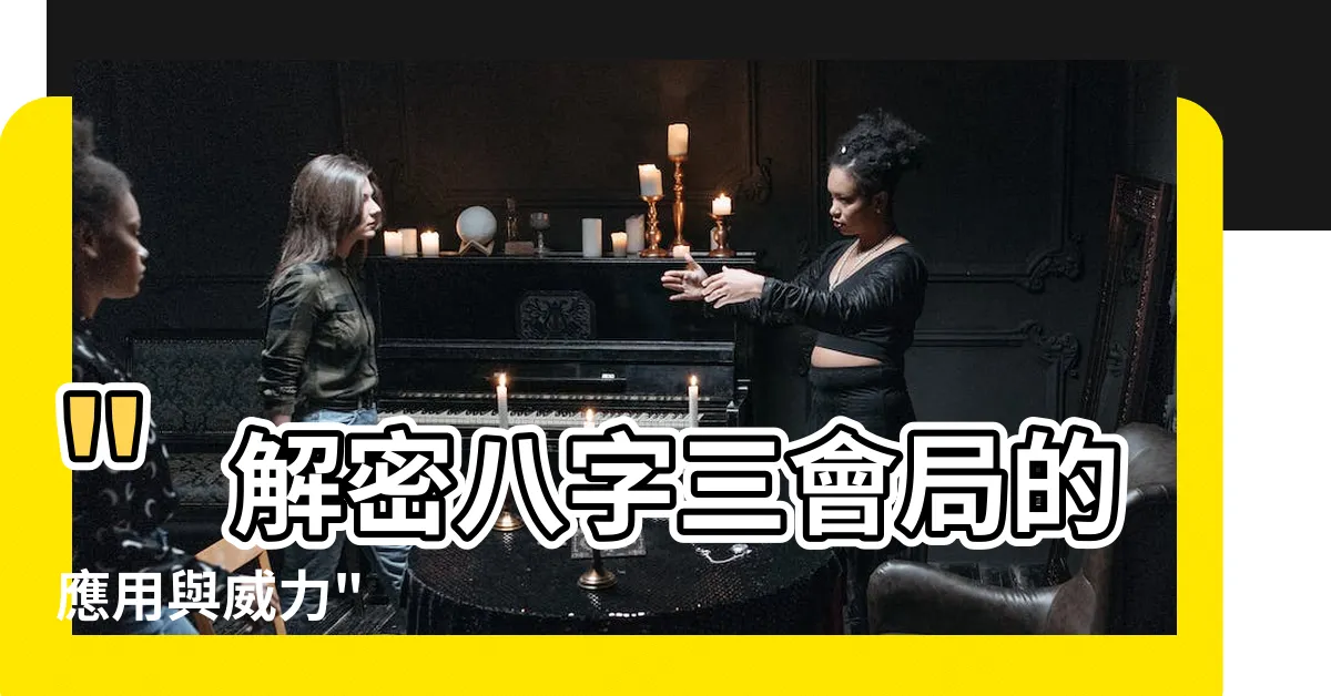【三會局】"解密八字三會局的應用與威力"