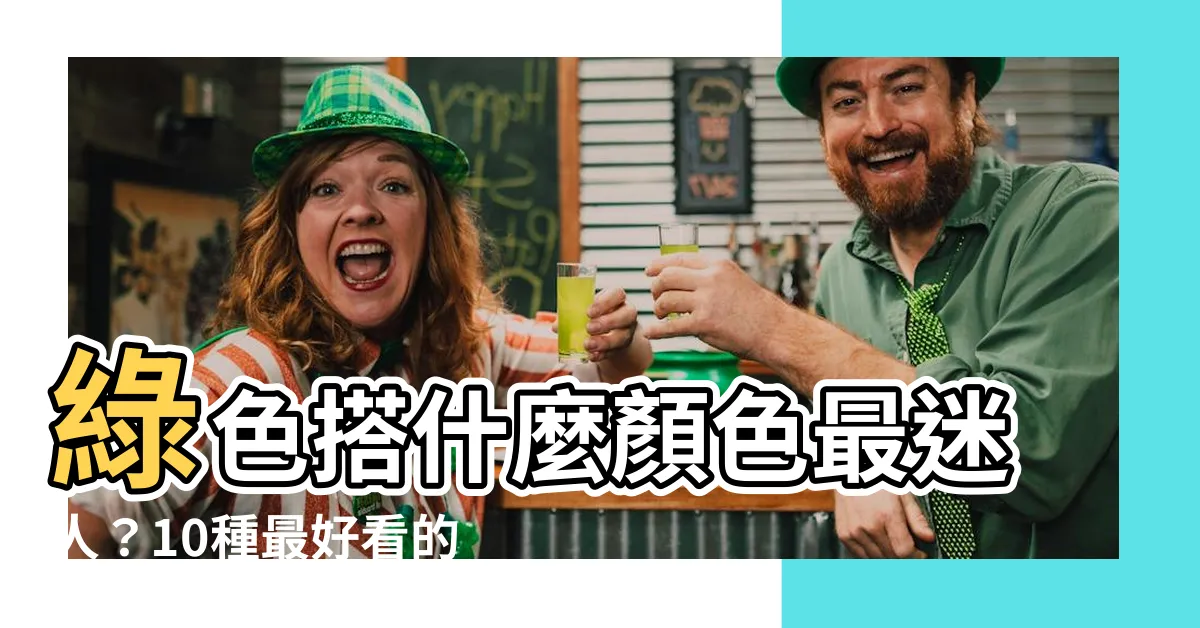 【綠色搭什麼顏色】綠色搭什麼顏色最迷人？10種最好看的綠色配色方案